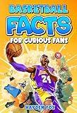 Basketball Facts for Curious Fans: 1488 Mind-Blowing Pieces of Trivia About Pro Teams, Famous Players, Iconic Moments, Brand Deals, and Much More