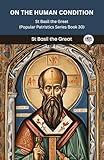 On The Human Condition: St Basil the Great (Popular Patristics Series Book 30)
