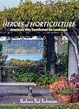 Heroes of Horticulture: Americans Who Transformed the Landscape