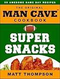 The Man Cave Cookbook: Super Snacks: 50 Awesome Game Day Recipes