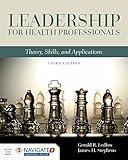 Leadership for Health Professionals: Theory, Skills, and Applications: Theory, Skills, and Applications