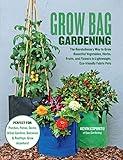 Grow Bag Gardening: The Revolutionary Way to Grow Bountiful Vegetables, Herbs, Fruits, and Flowers in Lightweight, Eco-friendly Fabric Pots - Perfect For: ... Balconies & Rooftops. Grow Anywhere!