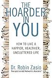The Hoarder in You: How to Live a Happier, Healthier, Uncluttered Life