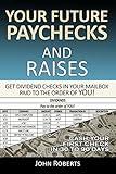 Your Future Paychecks And Raises: Get Dividend Checks In Your Mailbox Paid To The Order of You!