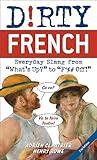Dirty French: Everyday Slang from "What's Up?" to "F*%# Off!" (Dirty Everyday Slang)
