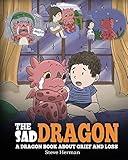 The Sad Dragon: A Dragon Book About Grief and Loss. A Cute Children Story To Help Kids Understand The Loss Of A Loved One, and How To Get Through Difficult Time. (My Dragon Books)