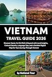 Vietnam Travel Guide 2026(full colored): Discover Hanoi, Ho Chi Minh & Beyond with Local Insights, Cultural Secrets, Language Tips, and a Detailed Digital Map for Your Journey Through Vietnam