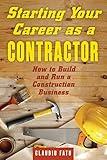 Starting Your Career as a Contractor: How to Build and Run a Construction Business