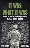 It Was What It Was: A Tale of the 1st Infantry Division in Iraq (2006-2008)