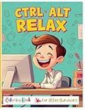 CTRL+ALT+RELAX COLORING BOOK: A Hilarious Office-Themed Adult Coloring Book to Laugh, Unwind, and Relieve Workday Stress!