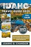 IDAHO TRAVEL GUIDE 2025 (FULL COLOR): Discover Scenic Trails, Hidden Gems, Family Activities, and Local Insights Across the Gem State