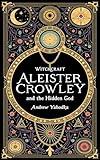 Witchcraft: Aleister Crowley and the Hidden God (Academy of Witchcraft Book 21)