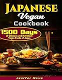 Japanese Vegan Cookbook: 1500 Days of Delicious and Nutritious Vegan Foods of Japan