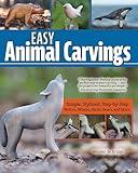 Easy Animal Carvings: Simple, Stylized, Step-by-Step Wolves, Whales, Birds, Bears, and More (Fox Chapel Publishing) Woodcarving Projects and Patterns for Beginner to Advanced Woodcarvers