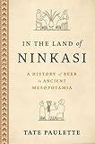 In the Land of Ninkasi: A History of Beer in Ancient Mesopotamia