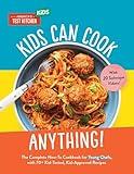 Kids Can Cook Anything!: The Complete How-To Cookbook for Young Chefs, with 75 Kid-Tested, Kid-Approved Recipes (Young Chefs Series)