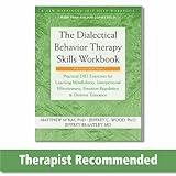 The Dialectical Behavior Therapy Skills Workbook: Practical DBT Exercises for Learning Mindfulness, Interpersonal Effectiveness, Emotion Regulation, ... (A New Harbinger Self-Help Workbook)