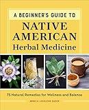 A Beginner's Guide to Native American Herbal Medicine: 75 Natural Remedies for Wellness and Balance