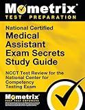 National Certified Medical Assistant Exam Secrets Study Guide: NCCT Test Review for the National Center for Competency Testing Exam