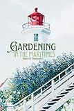 Gardening In The Maritimes: A Reference Guide For Gardeners In The Atlantic Region