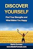 Discover Yourself: Find Your Strengths and What Makes You Happy (who am I, know thyself, know me, how to feel great, discover your genius, self esteem, what makes us tick)