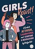 Girls Resist!: A Guide to Activism, Leadership, and Starting a Revolution