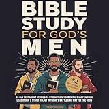 Bible Study for God’s Men: 33 Old Testament Stories to Strengthen Your Faith, Sharpen Your Leadership & Stand Boldly in Today’s Battles No Matter the Odds