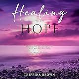 Healing with Hope: Encouragement From One Who Walked the Path