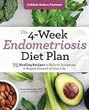 The 4-Week Endometriosis Diet Plan: 75 Healing Recipes to Relieve Symptoms and Regain Control of Your Life