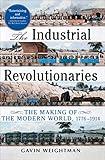 The Industrial Revolutionaries: The Making of the Modern World, 1776–1914