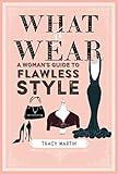 What to Wear: A woman's guide to flawless style