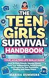 The Teen Girl’s Survival Handbook: Your Adulting Life Skills Guide—How to Make Friends, Manage Money, Claim Your Independence, Avoid Drama, and Prepare for Your Successful, Healthy, and Happy Future
