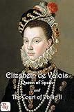 Elizabeth de Valois, Queen of Spain, and the Court of Philip II: From numerous unpublished sources, in the archives of France, Italy, and Spain. Vols 1 and 2