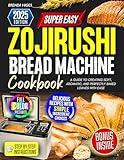 Zojirushi Bread Machine cookbook: A Guide to Creating Soft, Aromatic, and Perfectly Baked Loaves with Ease