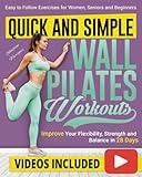 Quick and Simple Wall Pilates Workouts: Improve your Flexibility, Strength and Balance in 28 Days with Clear Step-by-Step Illustrated Exercises for Women, Seniors, and Beginners