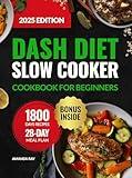 DASH Diet Slow Cooker Cookbook for Beginners: 1800 Days of Low-Sodium, Easy-to-Cook, Quick & Delicious Recipes to Support a Heart-Healthy Lifestyle. Includes ... (Quick & Easy, Healthy Diet Recipes Books)