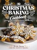 The Christmas Baking Cookbook: ’Tis the Season for 100+ Festive Treats (Decadent Confections And Pastries)