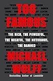 Too Famous: The Rich, the Powerful, the Wishful, the Notorious, the Damned