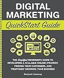 Digital Marketing QuickStart Guide: The Simplified Beginner’s Guide to Developing a Scalable Online Strategy, Finding Your Customers, and Profitably ... (Starting a Business - QuickStart Guides)