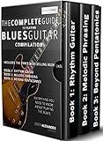 The Complete Guide to Playing Blues Guitar Compilation: Includes Three Blues Guitar Books - Blues Rhythm Guitar, Blues Guitar Melodic Phrasing and Blues ... (Learn How to Play Blues Guitar)