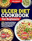 Ulcer Diet Cookbook For Beginners: 100+ Flavorful And Delicious Recipes And A 60-Day Meal Plan To Manage Symptoms And Promote Digestive