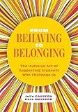 From Behaving to Belonging: The Inclusive Art of Supporting Students Who Challenge Us