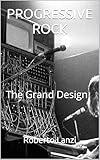 PROGRESSIVE ROCK: THE Grand Design (The Music of Our Soul)