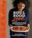 Soul Food Love: Healthy Recipes Inspired by One Hundred Years of Cooking in a Black Family : A Cookbook