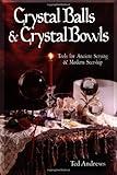 Crystal Balls & Crystal Bowls: Tools for Ancient Scrying & Modern Seership (Crystals and New Age)