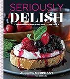 Seriously Delish: 150 Recipes for People Who Totally Love Food