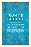 Rumi's Secret: The Life of the Sufi Poet of Love