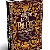 Barbara O'Neill’s Lost Book of Natural Remedies: 400+ Antibiotic Formulas, Herbal Remedies for Common Ailments, Superfoods, Anti-Inflammatory Dishes, ... (Barbara O'Neill's Healing Teachings Series)