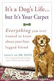 It's a Dog's Life...but It's Your Carpet: Everything You Ever Wanted to Know About Your Four-Legged Friend