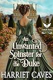 An Unwanted Spinster for the Duke: A Historical Regency Romance Novel (The Unwanted Sisters Book 1)